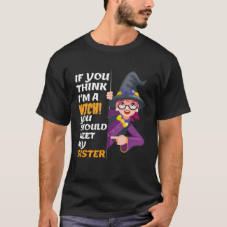 If You Think I m A Witch You Should Meet My Sister T-Shirt