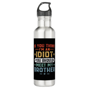 If You Think I m An idiot You Should Meet My Broth 710 Ml Water Bottle