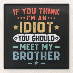 If You Think I m An idiot You Should Meet My Broth Glass Coaster