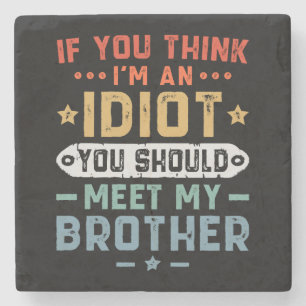 If You Think I m An idiot You Should Meet My Broth Stone Coaster
