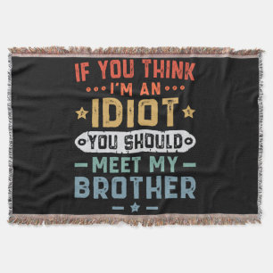 If You Think I m An idiot You Should Meet My Broth Throw Blanket