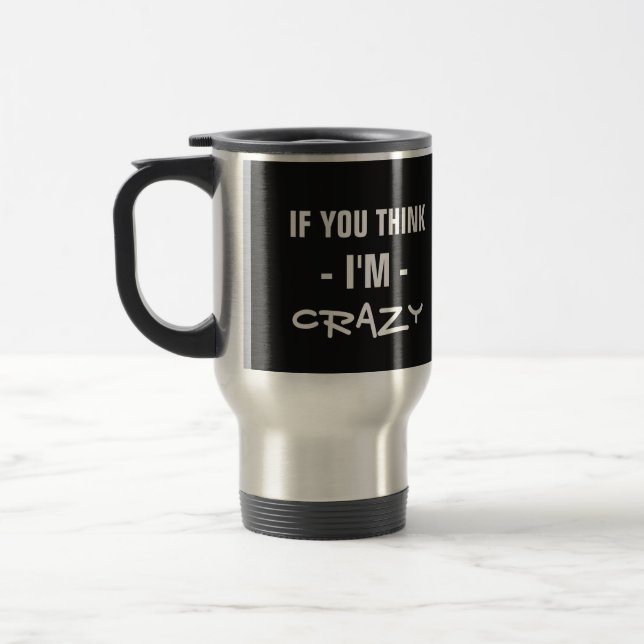 “If you think I’m…” custom text humour mugs (Left)
