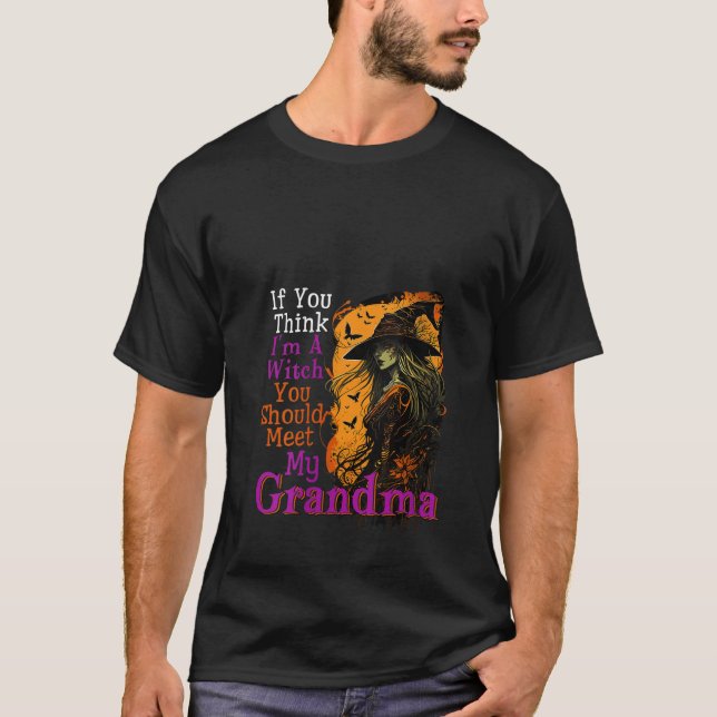 If You Think I m Halloween Witch Funny Joke Meet M T-Shirt (Front)