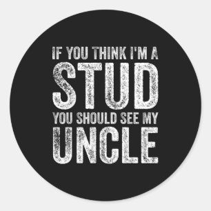 If You Think I'm A Stud You Should See My Uncle Fu Classic Round Sticker