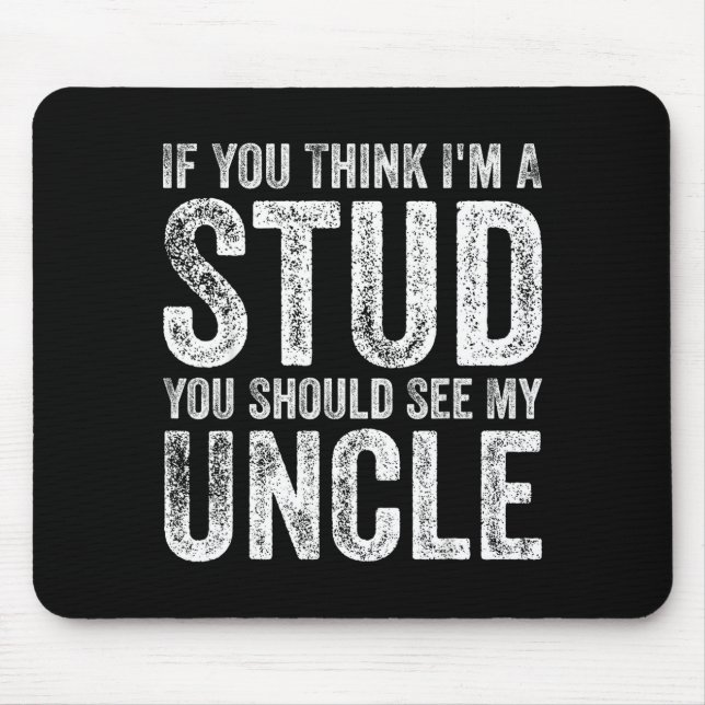 If You Think I'm A Stud You Should See My Uncle Fu Mouse Pad (Front)