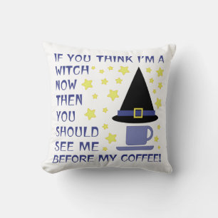 IF YOU THINK I'M A WITCH NOW... THROW PILLOW