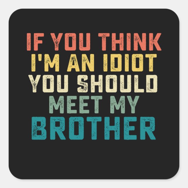 If You Think I'm An Idiot You Should Meet My Broth Square Sticker (Front)