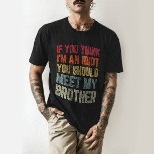 If You Think I'm An Idiot You Should Meet My Broth T-Shirt