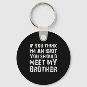 If You Think Im An Idiot You Should Meet My Brothe Keychain