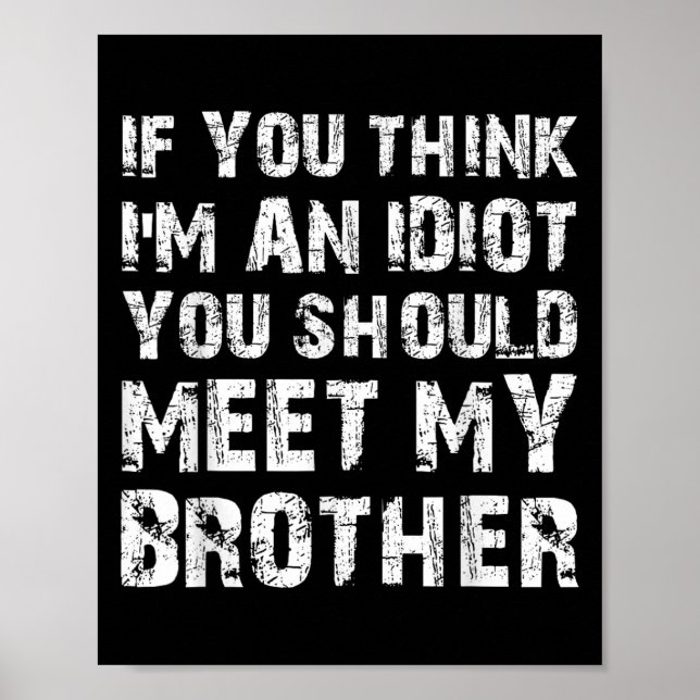 If You Think Im An Idiot You Should Meet My Brothe Poster (Front)