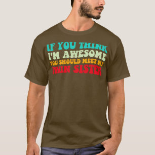 If You Think Im Awesome Meet My Twin Sister IV T-Shirt
