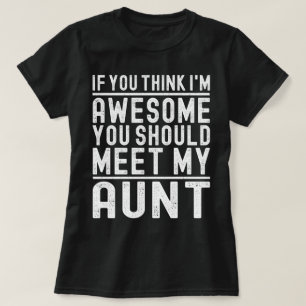 If You Think I'm Awesome You Should Meet My Aunt T-Shirt