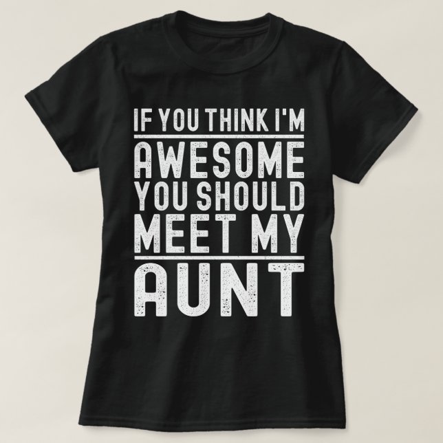 If You Think I'm Awesome You Should Meet My Aunt T-Shirt (Design Front)