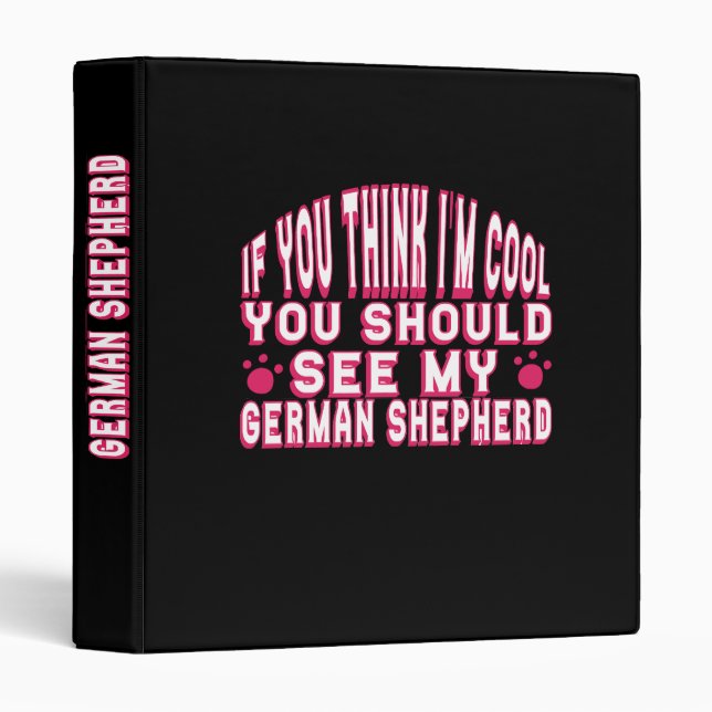 If You Think I'm Cool, See My German Shepherd Binder (Front/Spine)