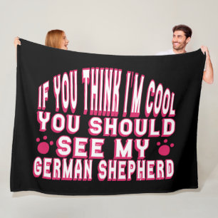 If You Think I'm Cool, See My German Shepherd Fleece Blanket