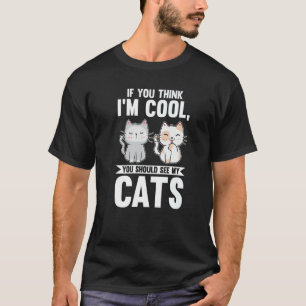 If You Think I'm Cool You Should See My Cats Cat O T-Shirt