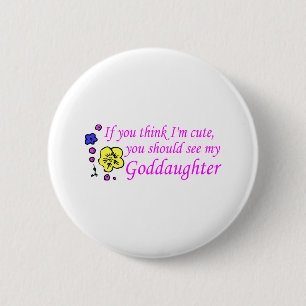 If You Think Im Cute See My Goddaughter 2 Inch Round Button