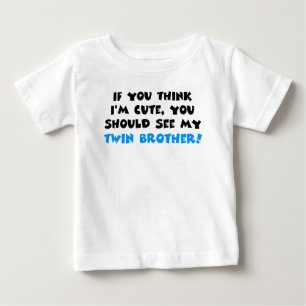 If you think I'm cute, should see my twin brother Baby T-Shirt
