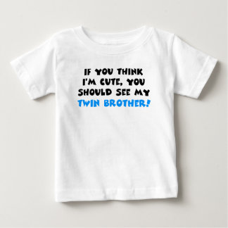 If you think I'm cute, should see my twin brother Baby T-Shirt