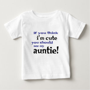 If you think I'm cute you should see my Auntie! Baby T-Shirt