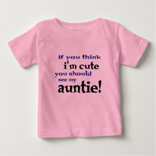 If you think I'm cute you should see my Auntie! Baby T-Shirt