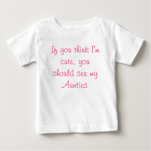 If you think I'm cute, you should see my Aunties Baby T-Shirt