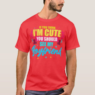 If You Think I'm Cute You Should See My Boyfriend  T-Shirt