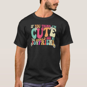 If You Think I'm Cute You Should See My Boyfriend T-Shirt