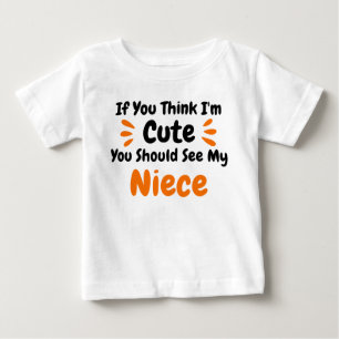 If You Think Im Cute You Should See My Niece Baby T-Shirt