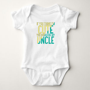 If you think I'm cute, you should see my uncle Baby Bodysuit