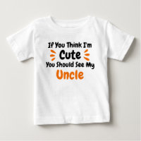 If You Think Im Cute You Should See My Uncle