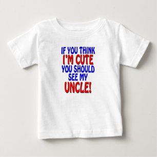 If you think I'm cute, you should see my Uncle! Baby T-Shirt