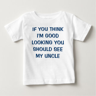 IF YOU THINK I'M GOOD LOOKING YOU SHOULD SEE MY... BABY T-Shirt