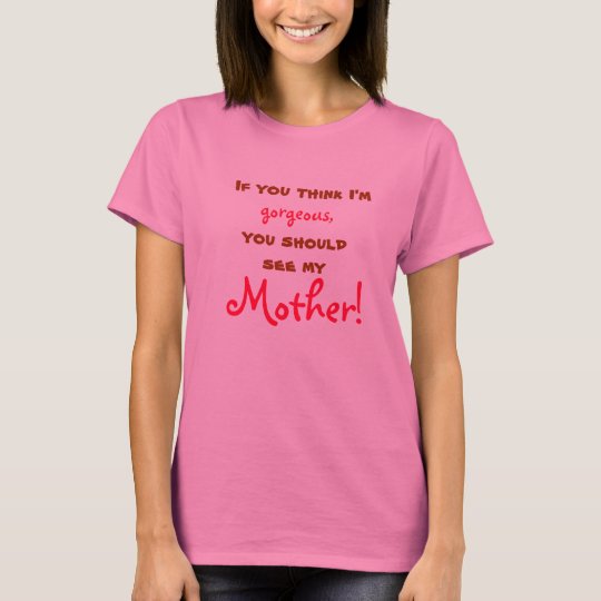 'If you think I'm gorgeous' ladies t-shirt