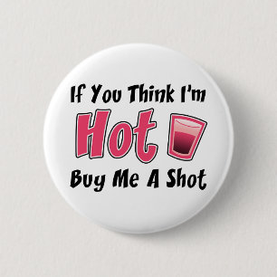 If You Think I'm Hot Buy Me A Shot 2 Inch Round Button
