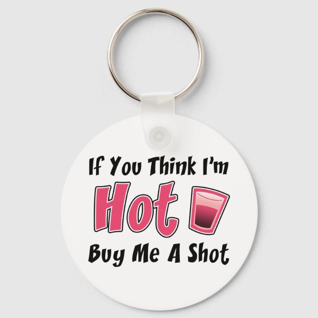 If You Think I'm Hot Buy Me A Shot Keychain (Front)