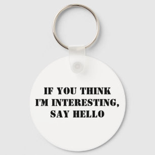 If You Think I'm Interesting, Say Hello Keychain