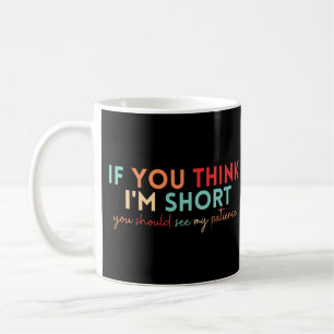 If you think I'm short you should see my patience Coffee Mug