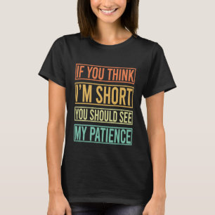 If You Think Im Short You Should See My Patience N T-Shirt