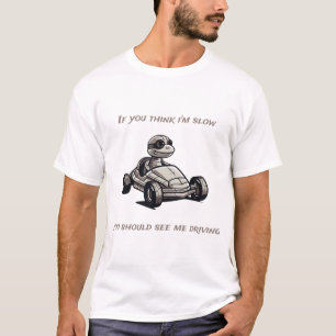 If you think i'm slow, you should see me driving T-Shirt