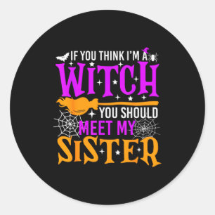 If You Think I'm Witch You Should Meet My Sister H Classic Round Sticker