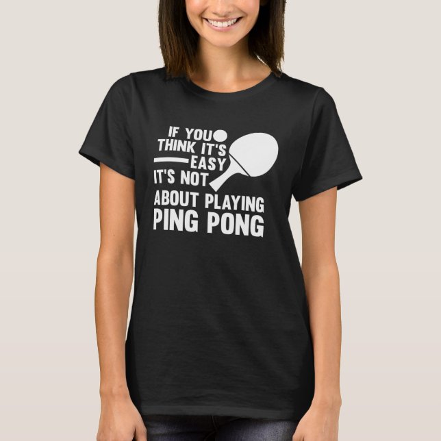 if you think it s easy it s playing ping pong tabl T-Shirt (Front)