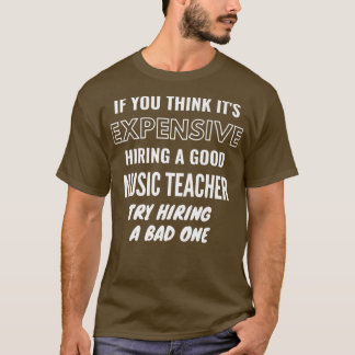 If You Think It's Expensive Hiring a Bad Music Tea T-Shirt