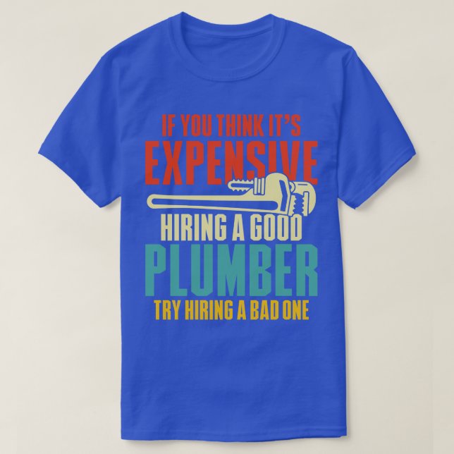 If You Think Its Expensive Hiring A Good Plumber T T-Shirt (Design Front)