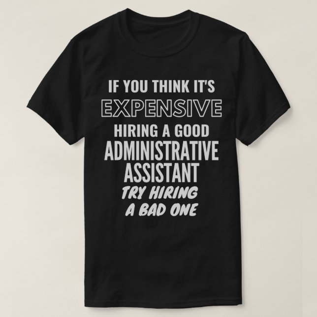 If You Think Itx27s Expensive Hiring a Bad Adminis T-Shirt (Design Front)