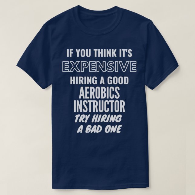 If You Think Itx27s Expensive Hiring a Bad Aerobic T-Shirt (Design Front)