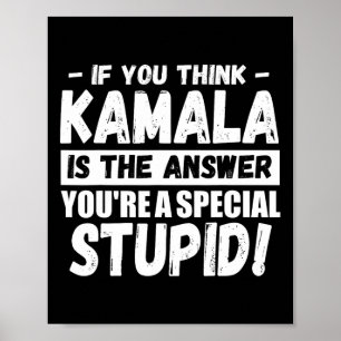 If You Think Kamala Is The Answer You're A Special Poster