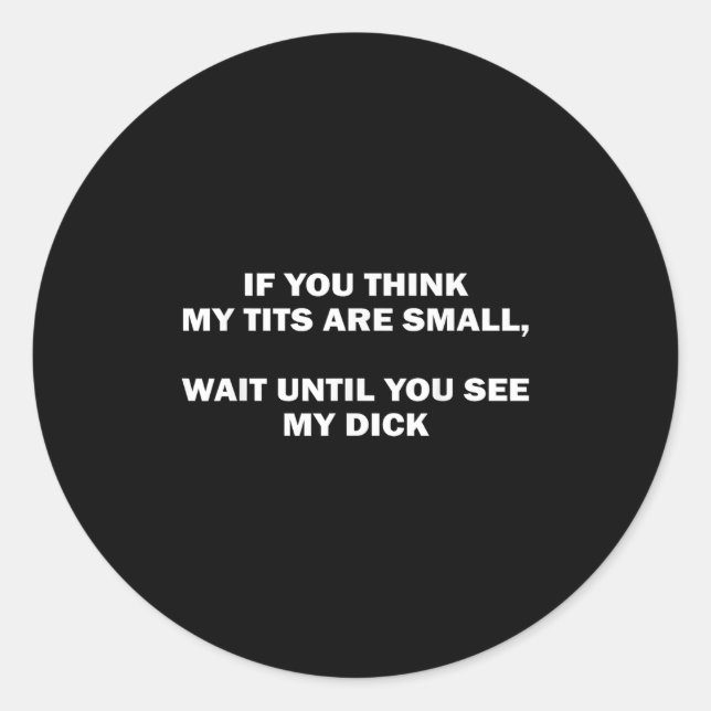 If You Think My Are Small Wait Until Funny Saying  Classic Round Sticker (Front)