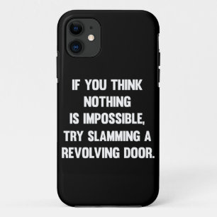 If You Think Nothing Is Impossible.. Funny sarca iPhone 11 Case