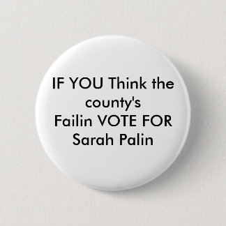 IF YOU Think the county'sFailin VOTE FOR Sarah ... 2 Inch Round Button